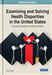 Examining and Solving Health Disparities in the United States: Emerging Research and Opportunities